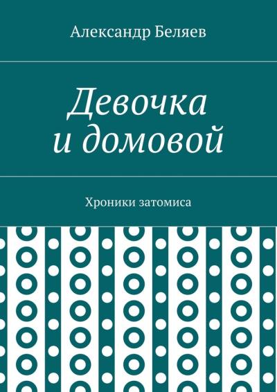 Книга Девочка и домовой. Хроники затомиса (Александр Беляев)